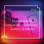 S01E09 – La photographie à l’heure des smartphones : question de reflex !